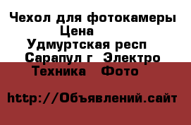 Чехол для фотокамеры › Цена ­ 120 - Удмуртская респ., Сарапул г. Электро-Техника » Фото   